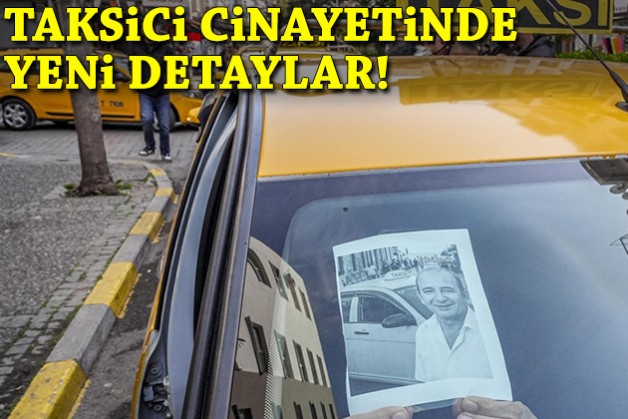 Taksici cinayetinde yeni detaylar!