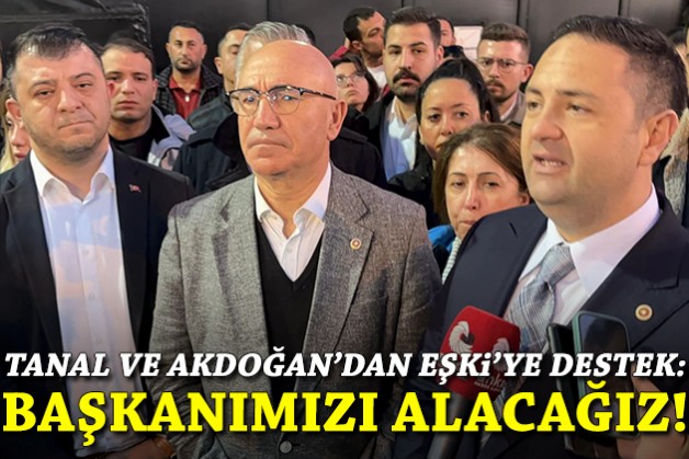 Tanal ve Akdoğan, Eşki’ye destek için adliyede: Başkanımızı alacağız!