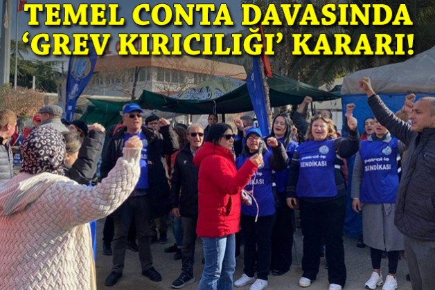 Temel Conta davasında mahkemeden 'grev kırıcılığı' kararı!