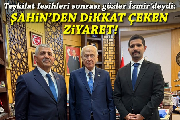 Teşkilat fesihleri sonrası gözler İzmir’deydi: Şahin’den dikkat çeken ziyaret!