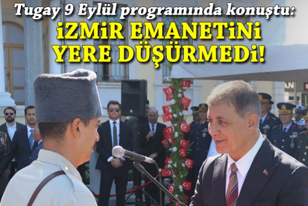 Tugay 9 Eylül programında konuştu: İzmir emanetini yere düşürmedi!