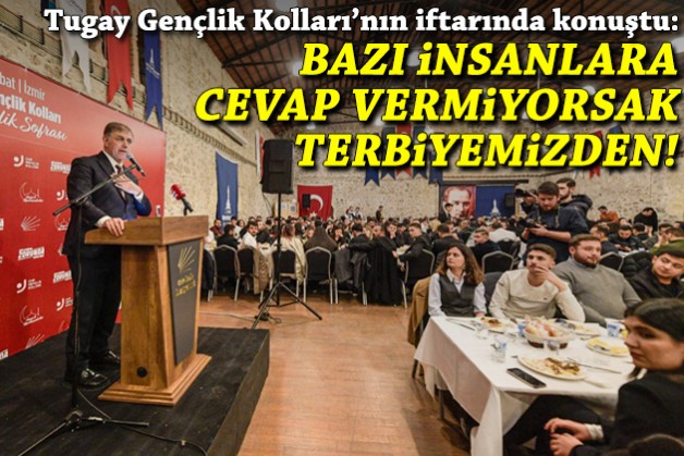 Tugay Gençlik Kolları’nın iftarında konuştu: Bazı insanlara cevap vermiyorsak, terbiyemizden!