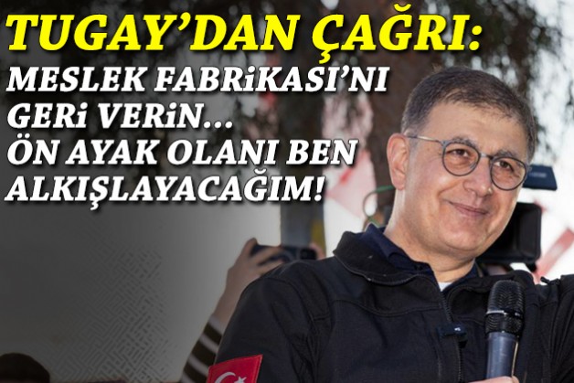Tugay: Meslek Fabrikasını geri verin, ön ayak olanı ben alkışlayacağım!