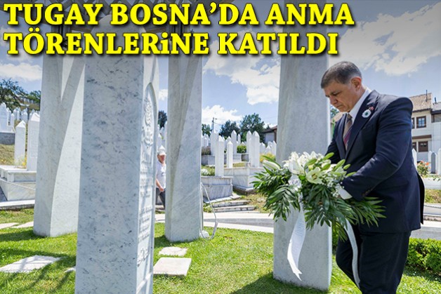 Tugay, Srebrenica Katliamı’nı anma törenlerine katıldı
