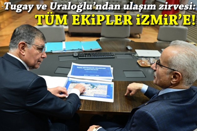 Tugay-Uraloğlu'ndan ulaşım zirvesi: Tüm ekipler İzmir'e!