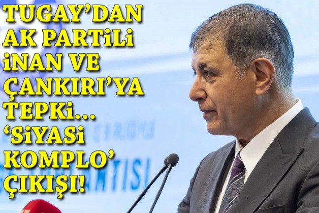 Tugay'dan AK Partili iki isme tepki ve 'siyasi komplo' çıkışı!