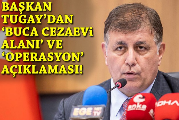 Tugay'dan 'Buca Cezaevi alanı' ve 'operasyon' açıklaması