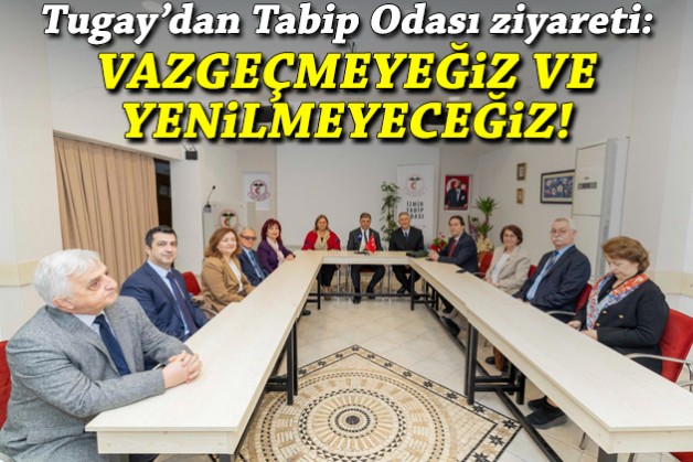 Tugay'dan Tabip Odası ziyareti: Vazgeçmeyeceğiz ve yenilmeyeceğiz!