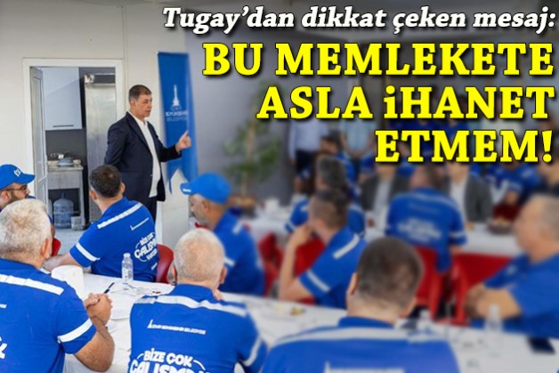 Tugay'dan dikkat çeken mesaj: Ben bu memlekete asla ihanet etmem!