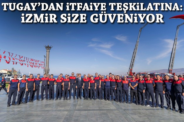 Tugay'dan itfaiye teşkilatına: İzmir size güveniyor