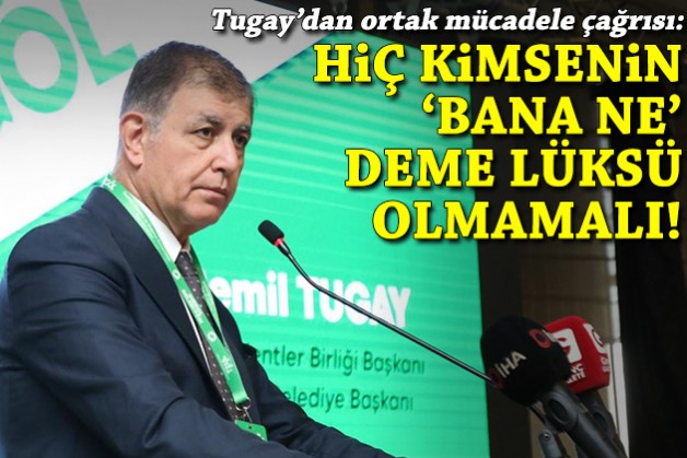 Tugay'dan ortak mücadele çağrısı: Hiç kimsenin 'bana ne' deme lüksü olmamalı!