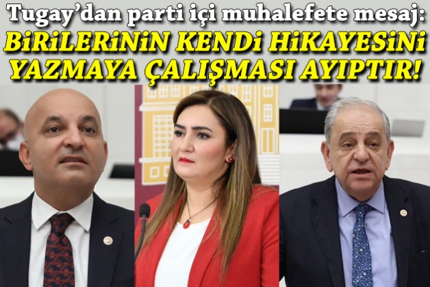 Tugay'dan parti içi muhalefet yorumu: Birilerinin kendi hikayesini yazmaya çalışması ayıptır!