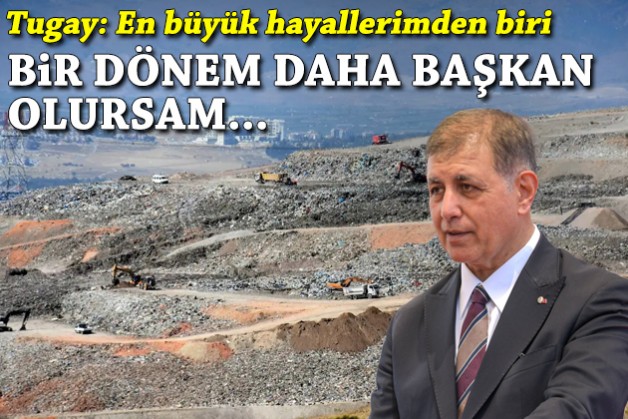 Tugay ‘en büyük hayallerimden biri’ diye açıkladı: Bir dönem daha başkan olursam…