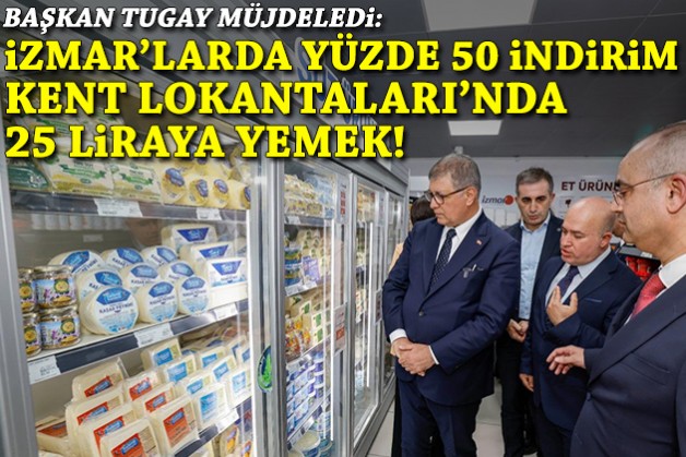 Tugay müjdeledi: İZMAR'larda yüzde 50 indirim, Kent Lokantaları'nda 25 TL'ye 4 çeşit yemek!