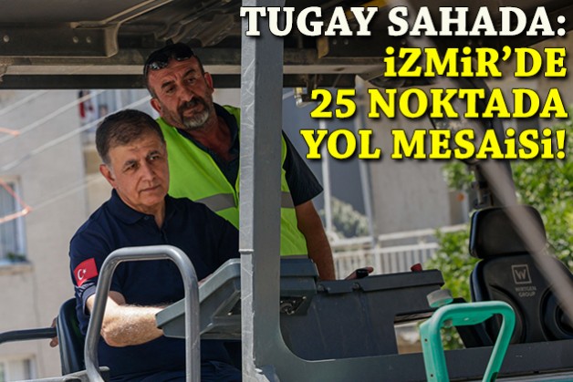 Tugay sahada: İzmir'de 25 noktada yol mesaisi!