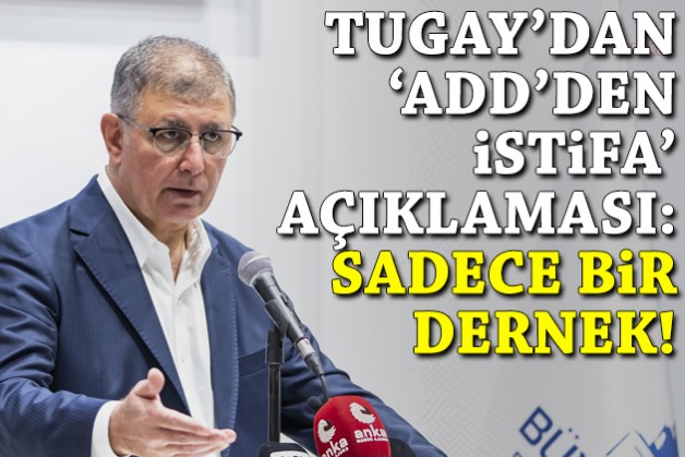 Tugay’dan ADD'den istifa açıklaması!