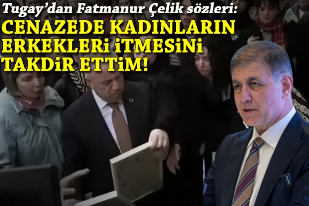 Tugay’dan Fatmanur Çelik sözleri: Cenazede kadınların erkekleri itmesini takdir ettim!