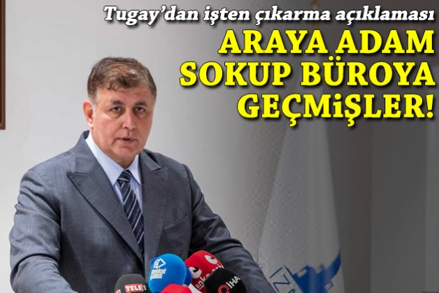 Tugay’dan işten çıkarma açıklaması... Araya adam sokup büroya geçmişler