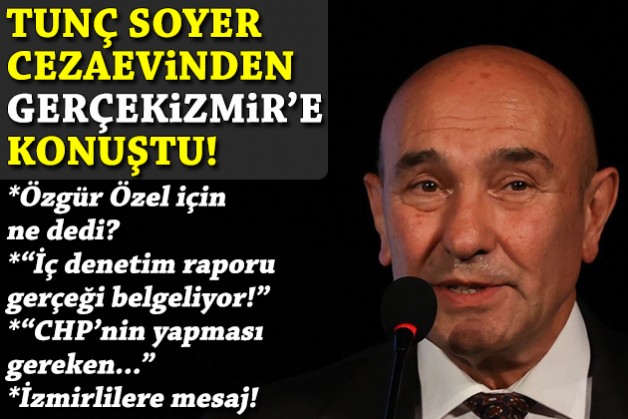 Tunç Soyer cezaevinden Gerçekİzmir'e konuştu!