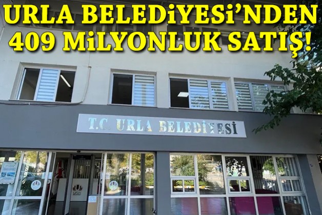 Urla Belediyesi'nden 409 milyonluk satış!
