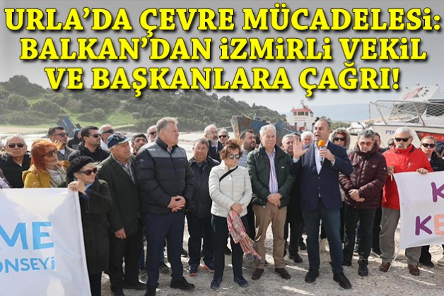 Urla'da çevre mücadelesi: Balkan'dan İzmirli vekil ve başkanlara çağrı!