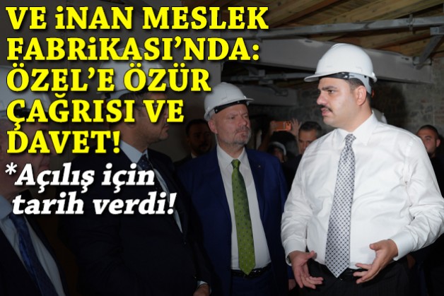 Ve İnan Meslek Fabrikası'nda: Özgür Özel'e özür çağrısı ve davet!