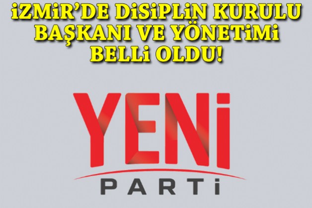 YENİ Parti İzmir’de Disiplin Kurulu Başkanı ve yönetimi belli oldu!