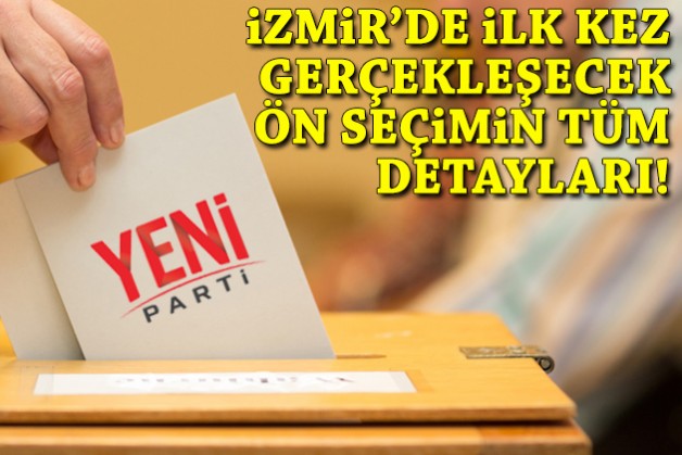 YENİ Parti İzmir’de ilk kez gerçekleşecek ön seçimin tüm detayları!