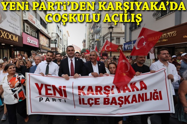 YENİ Parti'den Karşıyaka'da coşkulu açılış!