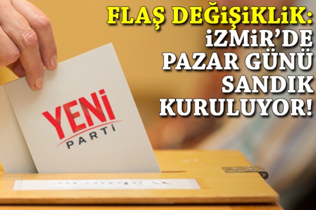 YENİ Parti’de flaş değişiklik: İzmir’de pazar günü sandık kuruluyor!