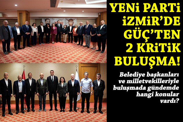 YENİ Partili Güç’ten 2 kritik buluşma: Başkanlar ve vekiller zirvesinde gündemde hangi konular vardı?