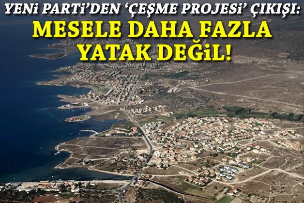 YENİ Partili Ösen'den 'Çeşme Projesi' açıklaması: Mesele daha fazla yatak değil!