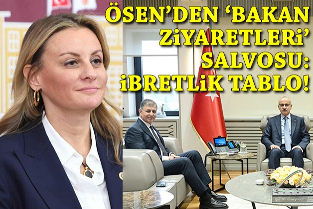 YENİ Partili Ösen'den 'bakan ziyaretleri' salvosu: İbretlik tablo!