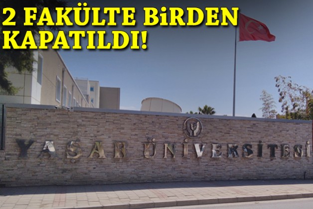Yaşar Üniversitesi’nde 2 fakülte birden kapatıldı!