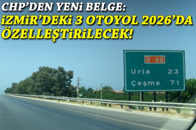 Yavuzyılmaz'dan yeni belge: İzmir'deki üç otoyol 2026'de özelleştirilecek!