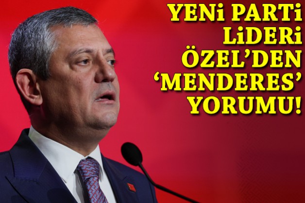 Yeni Parti lideri Özel’den ‘Menderes’ yorumu!