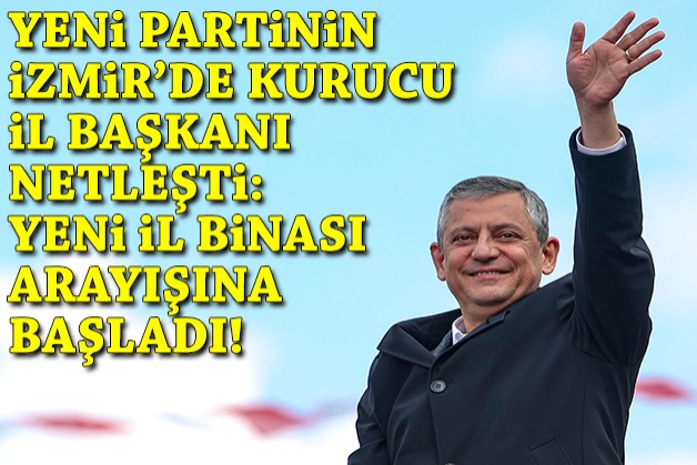 Yeni partinin İzmir'de kurucu il başkanı netleşti: Yeni bina arayışı başladı!