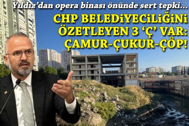 Yıldız'dan opera binası önünde sert tepki... CHP belediyeciliğini özetleyen 3 ‘Ç’ var: Çamur, çukur ve çöp!